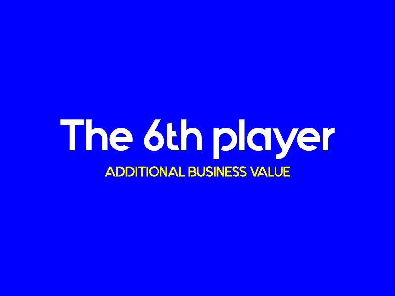 The 6th player - additional business value